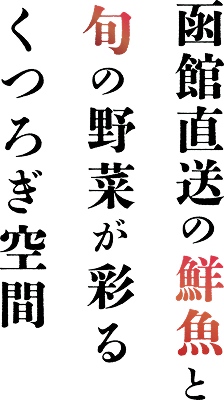 函館直送の鮮魚と旬の野菜が彩るつくろぎ空間